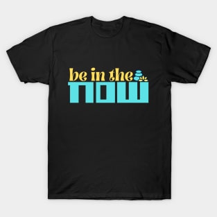 Be In The Now T-Shirt